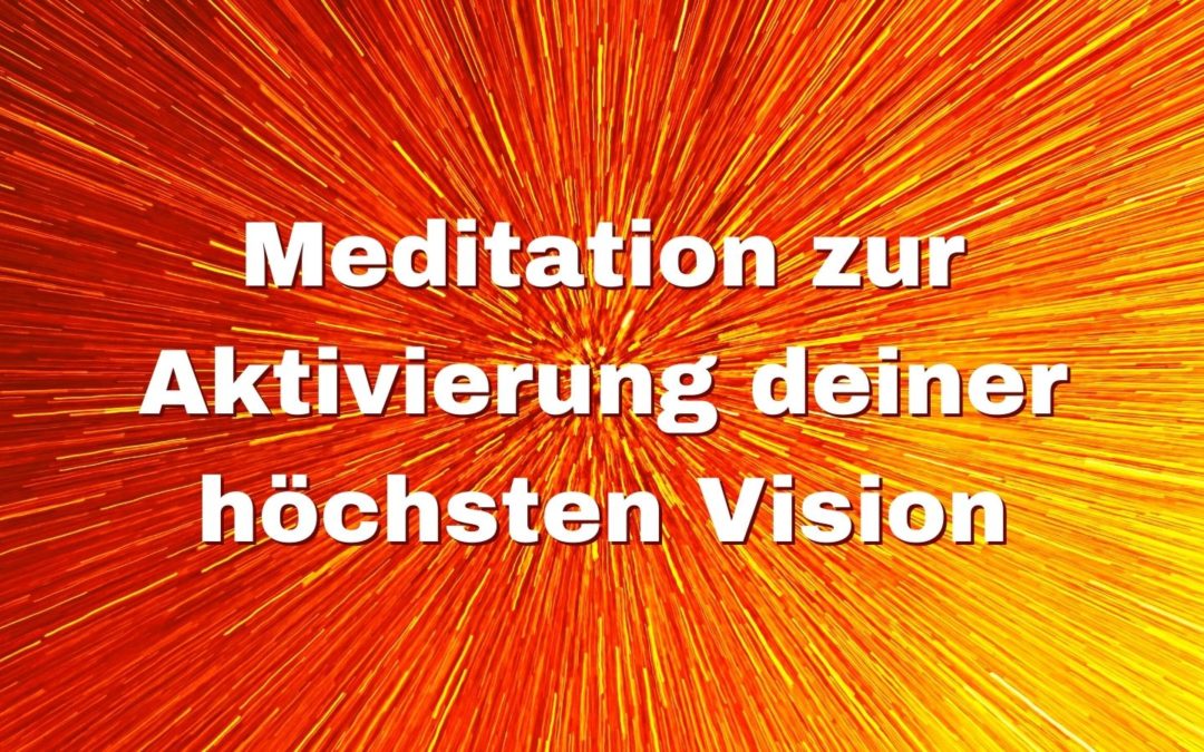 Meditation zur Aktivierung deiner höchsten Vision